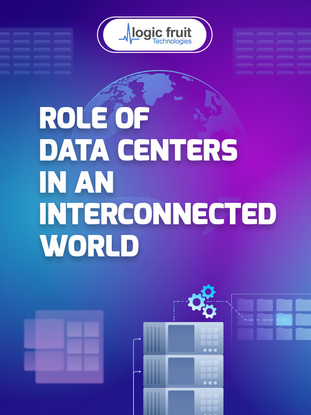 Role Of Data Centers In An Interconnected World Logic Fruit Technologies