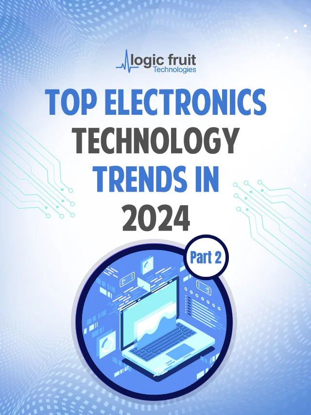 Top Electronics Industry Trends & Innovations in 2024 – Part 02