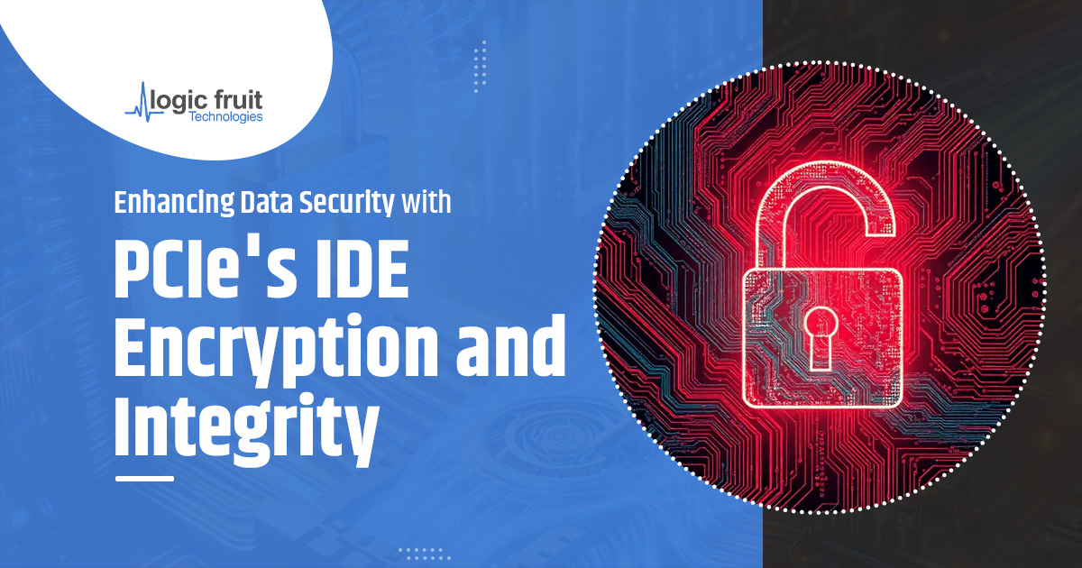 Enhancing Data Security with PCIe’s IDE Encryption and Integrity