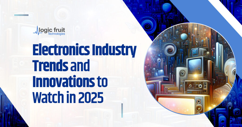 Electronics Industry Trends and Innovations to Watch in 2025